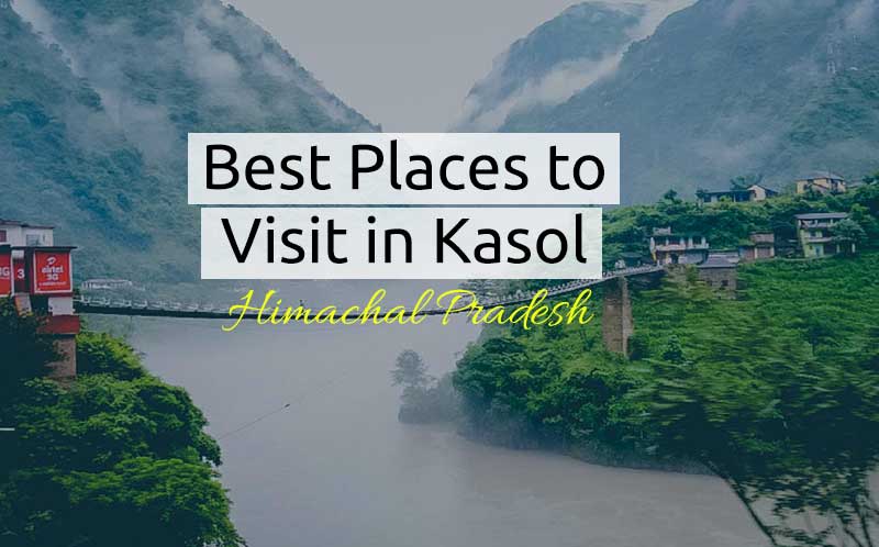 Top 5 Places to Visit in Kasol - Himachal Pradesh